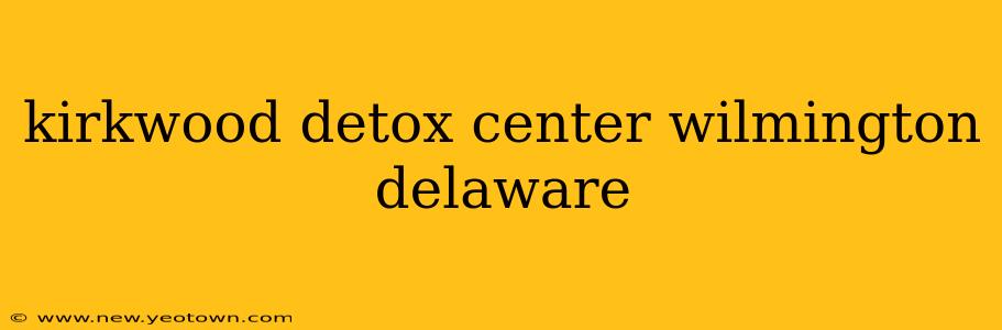 kirkwood detox center wilmington delaware