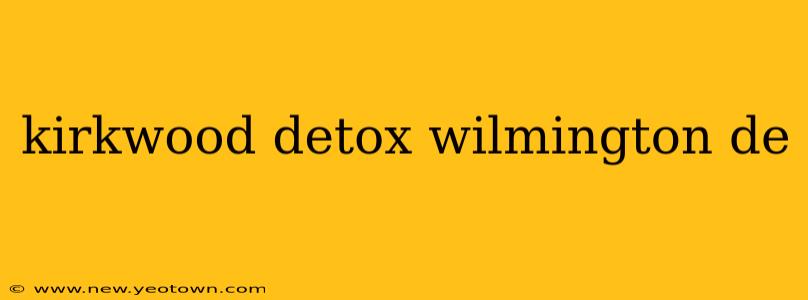 kirkwood detox wilmington de