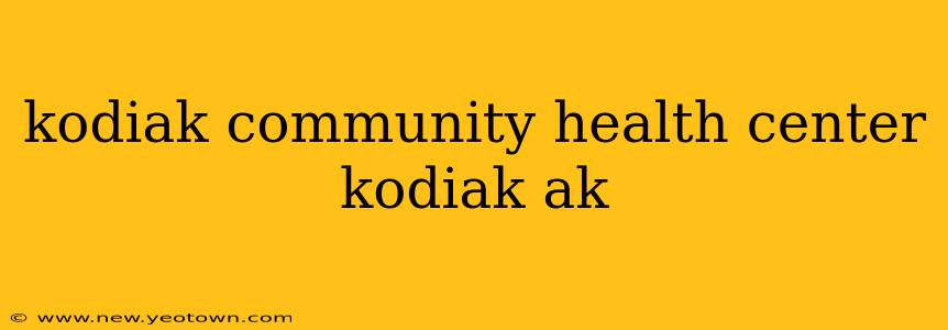 kodiak community health center kodiak ak