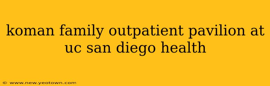 koman family outpatient pavilion at uc san diego health