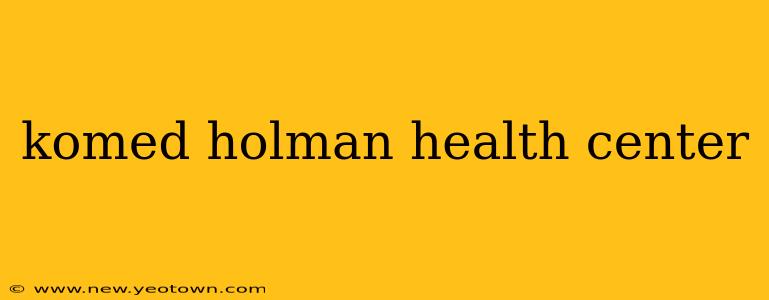 komed holman health center