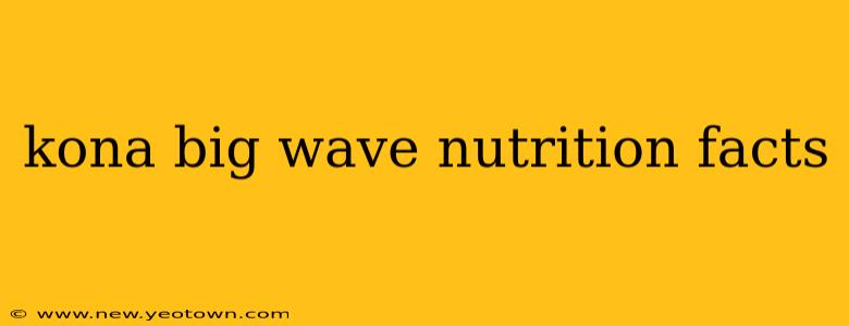 kona big wave nutrition facts