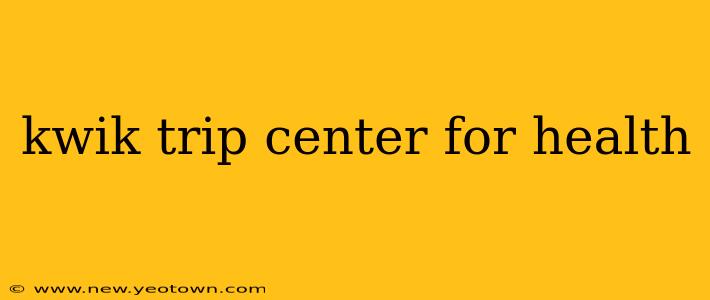 kwik trip center for health