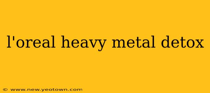 l'oreal heavy metal detox