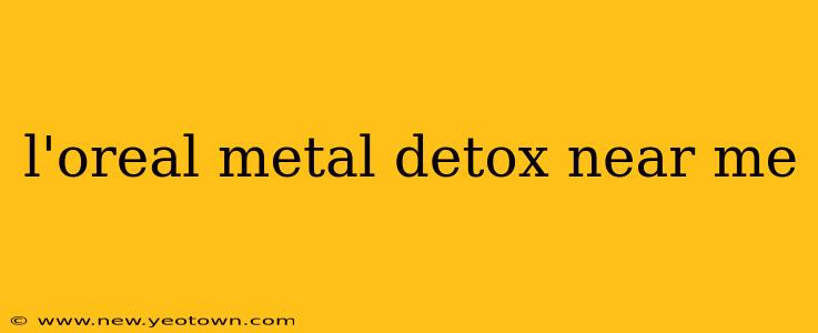 l'oreal metal detox near me