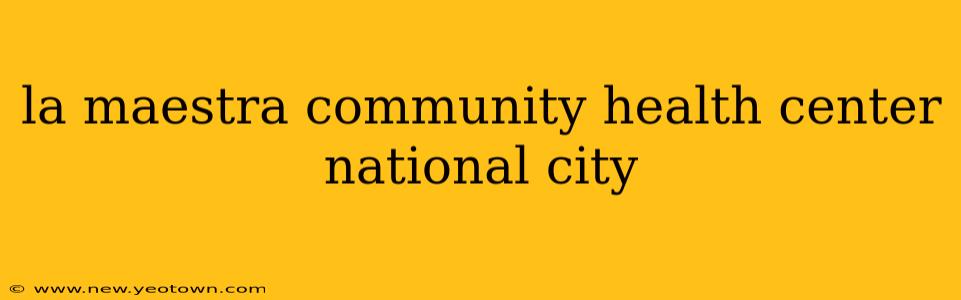 la maestra community health center national city