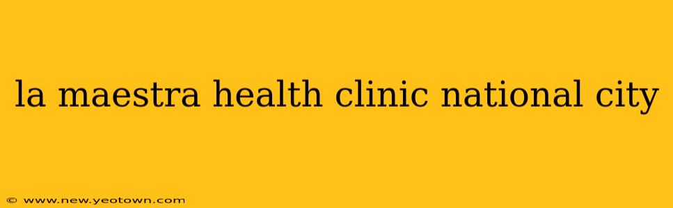 la maestra health clinic national city