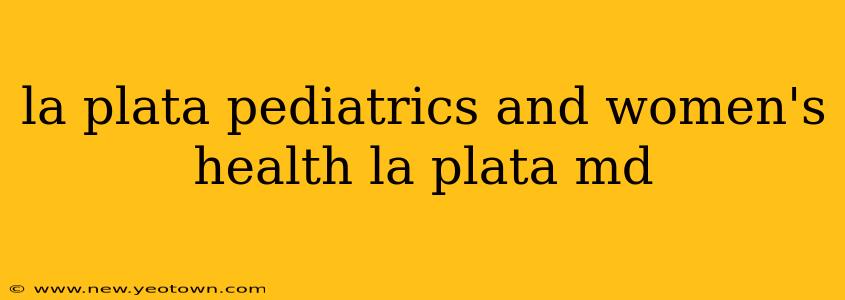 la plata pediatrics and women's health la plata md