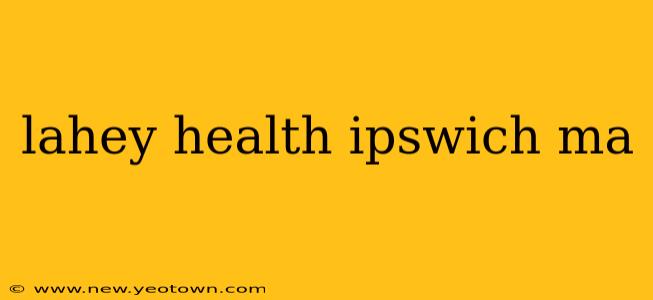 lahey health ipswich ma