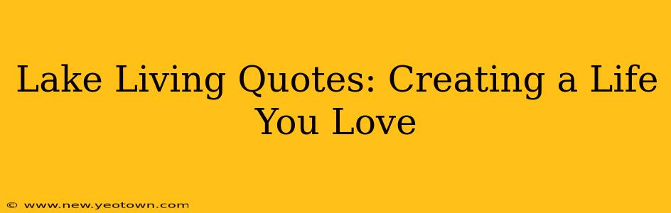 Lake Living Quotes: Creating a Life You Love
