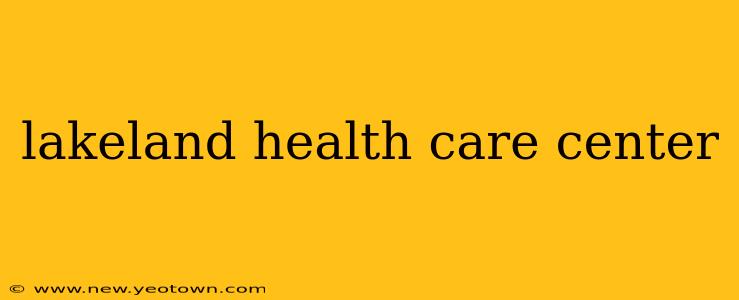 lakeland health care center