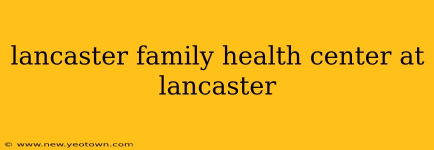 lancaster family health center at lancaster
