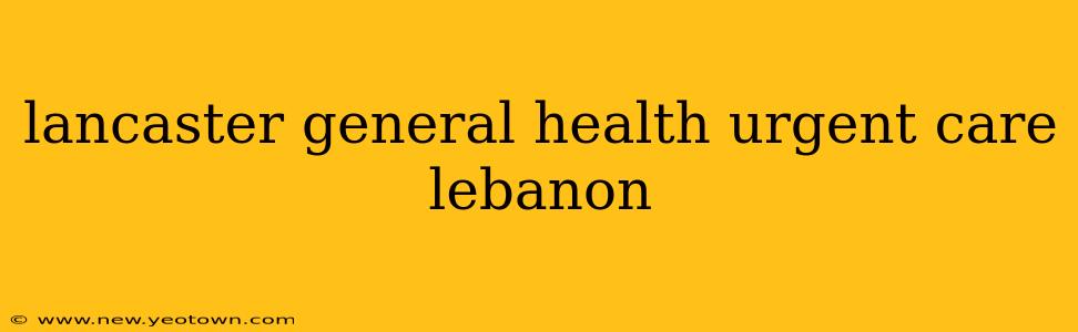 lancaster general health urgent care lebanon