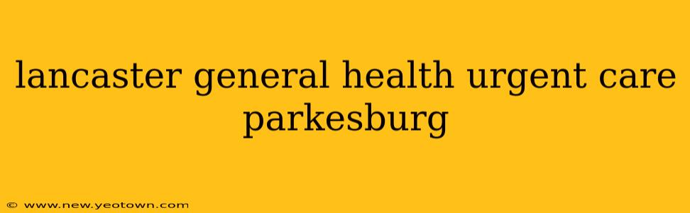 lancaster general health urgent care parkesburg