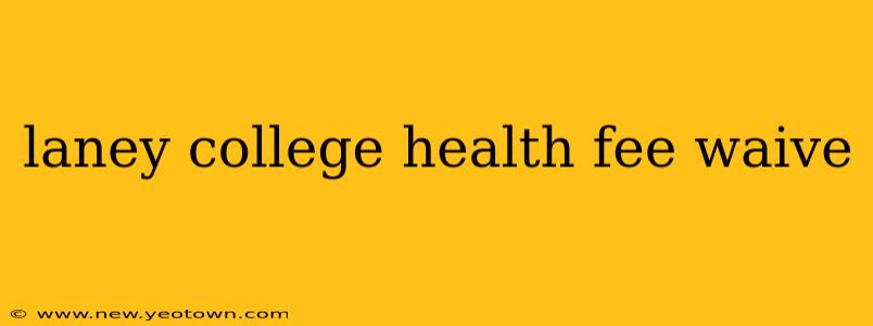 laney college health fee waive