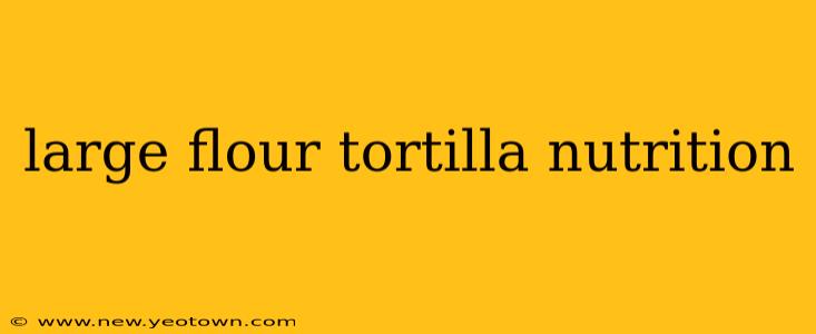 large flour tortilla nutrition