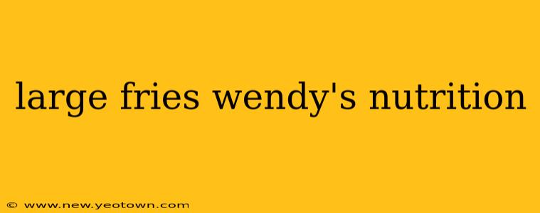 large fries wendy's nutrition