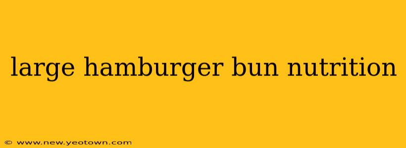large hamburger bun nutrition