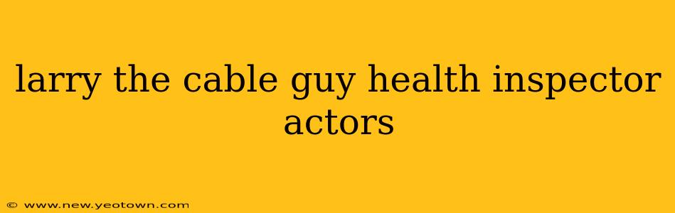larry the cable guy health inspector actors
