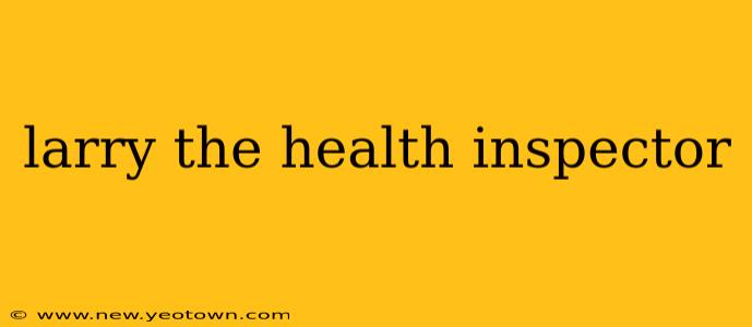 larry the health inspector
