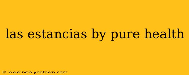 las estancias by pure health