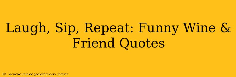 Laugh, Sip, Repeat: Funny Wine & Friend Quotes