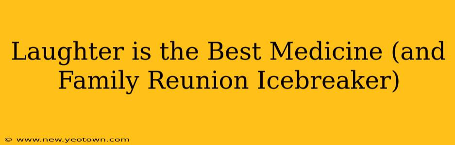 Laughter is the Best Medicine (and Family Reunion Icebreaker)