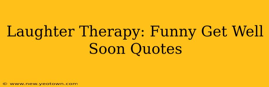Laughter Therapy: Funny Get Well Soon Quotes