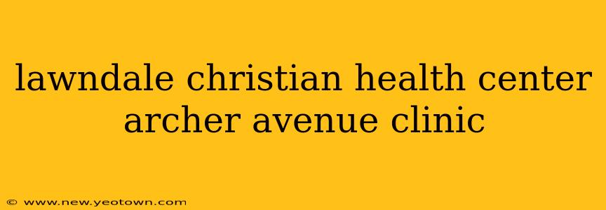 lawndale christian health center archer avenue clinic