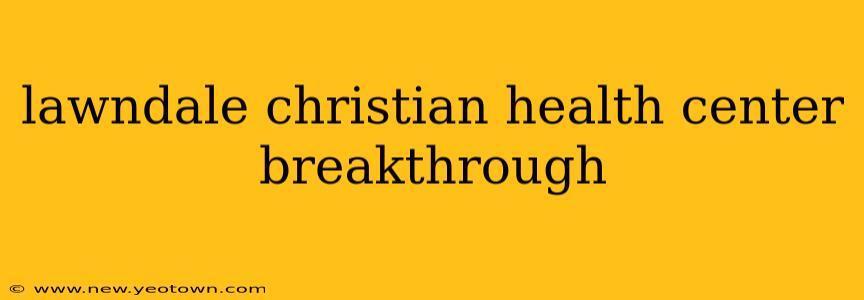 lawndale christian health center breakthrough