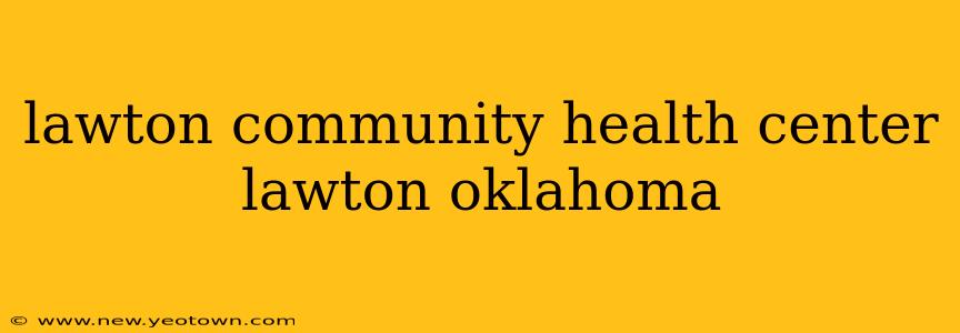 lawton community health center lawton oklahoma