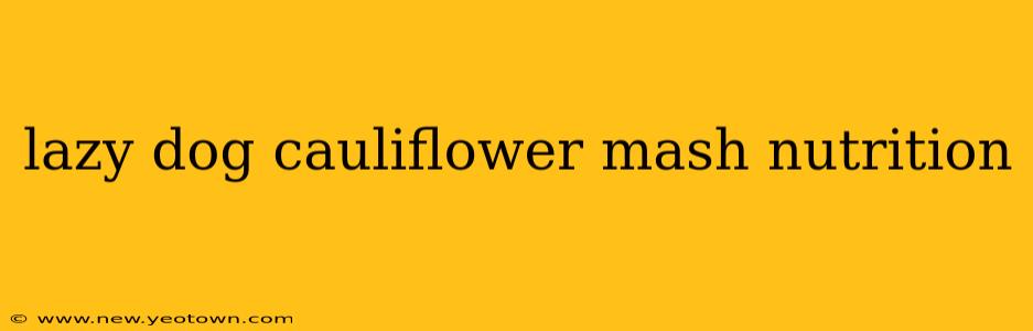 lazy dog cauliflower mash nutrition