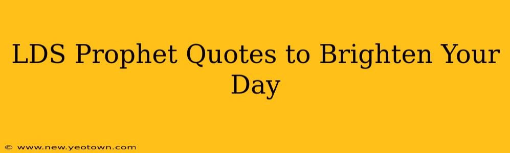 LDS Prophet Quotes to Brighten Your Day