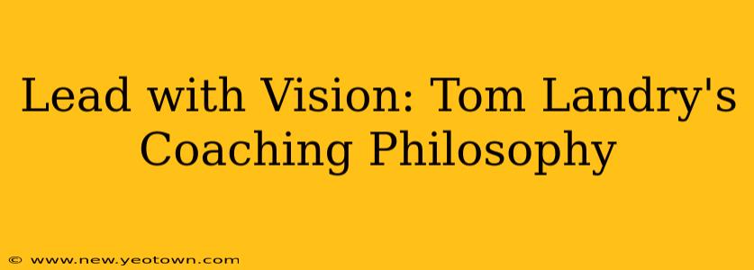 Lead with Vision: Tom Landry's Coaching Philosophy