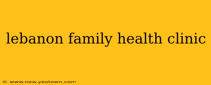 lebanon family health clinic