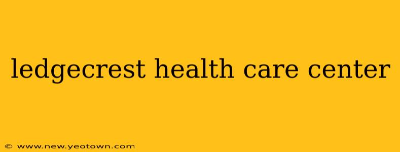 ledgecrest health care center