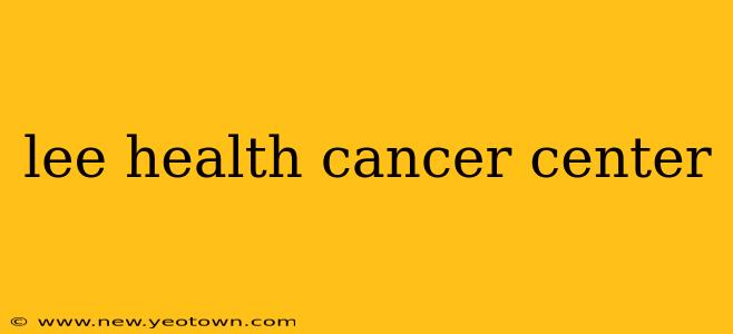 lee health cancer center