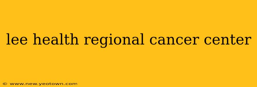 lee health regional cancer center