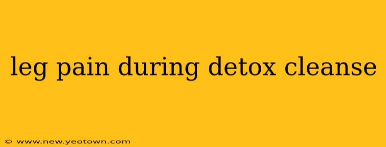 leg pain during detox cleanse