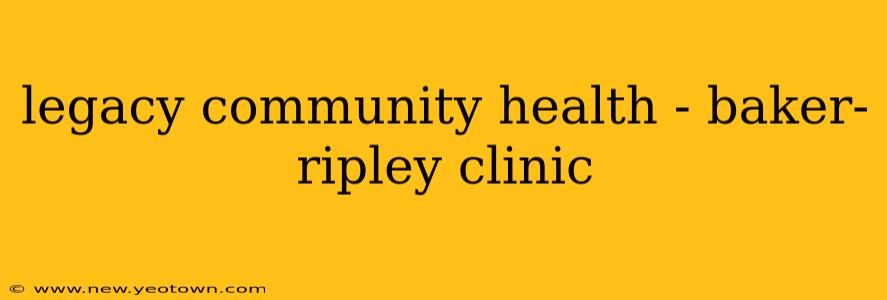 legacy community health - baker-ripley clinic