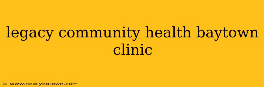 legacy community health baytown clinic
