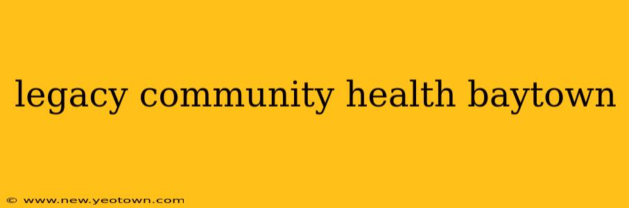 legacy community health baytown