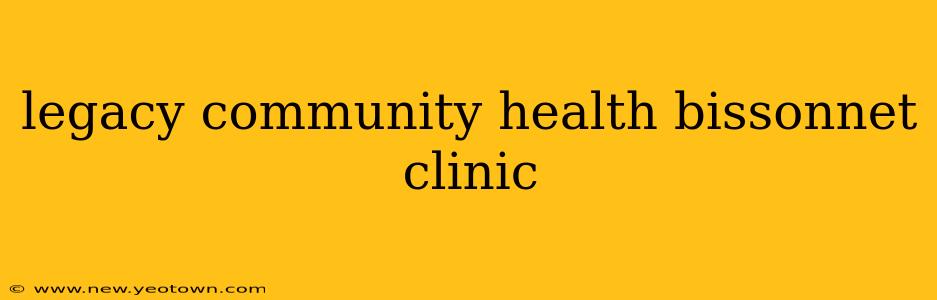 legacy community health bissonnet clinic