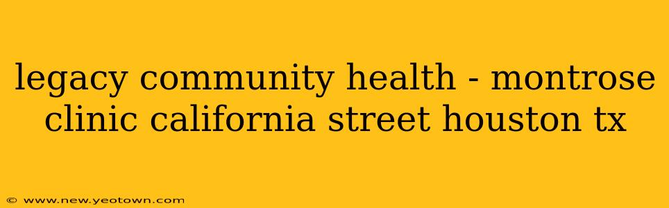 legacy community health - montrose clinic california street houston tx