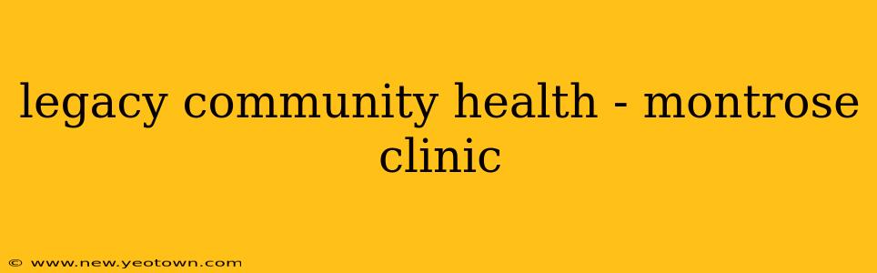 legacy community health - montrose clinic