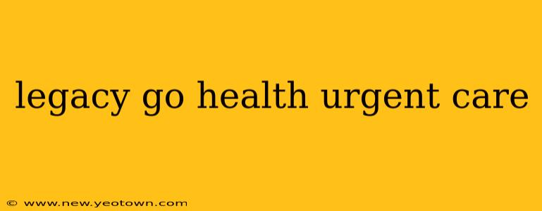 legacy go health urgent care
