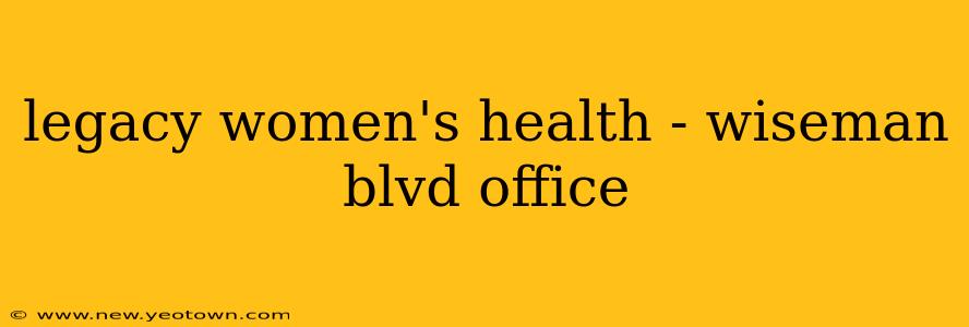 legacy women's health - wiseman blvd office