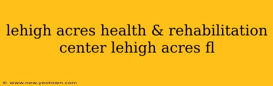 lehigh acres health & rehabilitation center lehigh acres fl