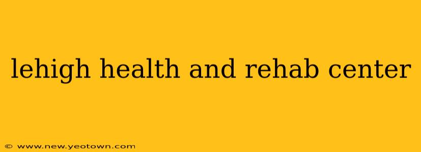 lehigh health and rehab center