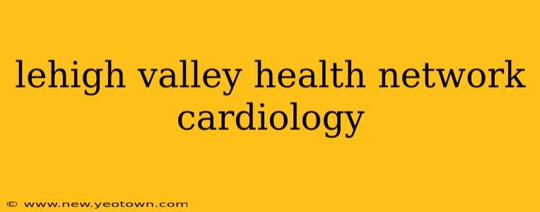 lehigh valley health network cardiology